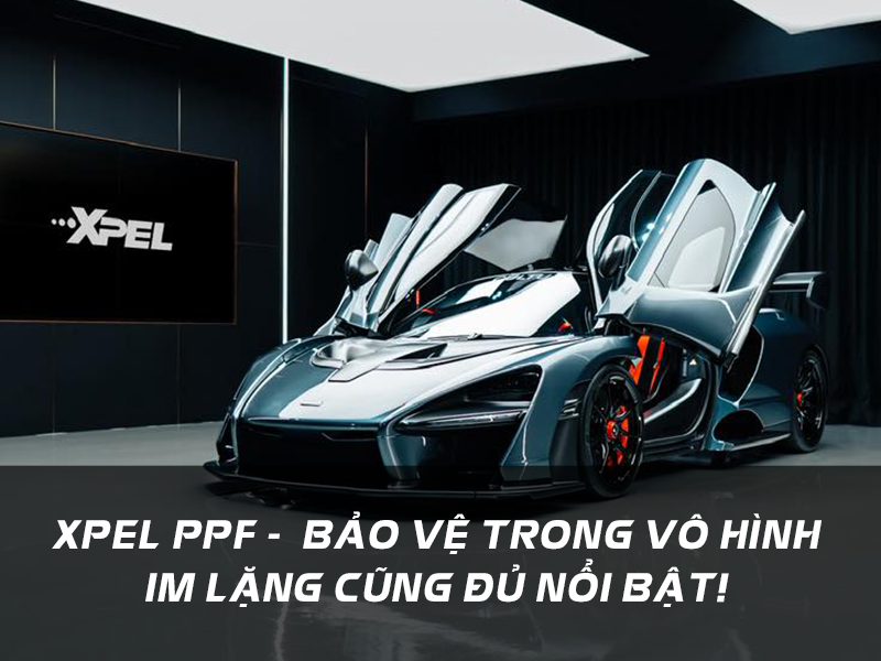 XPEL bảo vệ trong vô hình - Im lặng cũng đủ nổi bật! (XPEL PPF)